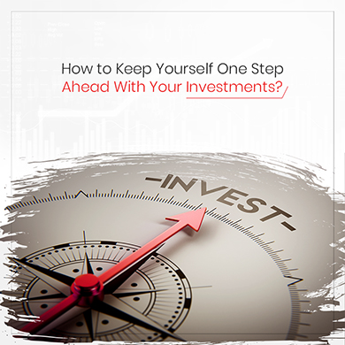 How to Keep Yourself One Step Ahead With Your Investments